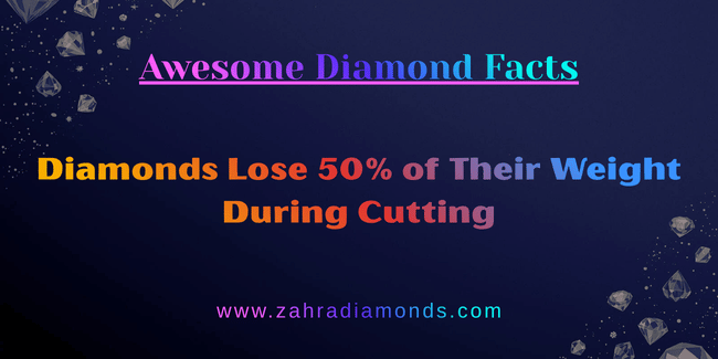 fact about diamond — it lose about 50 percent of their weight during cutting